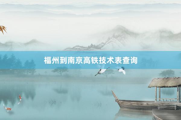 福州到南京高铁技术表查询