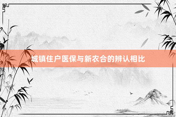 城镇住户医保与新农合的辨认相比